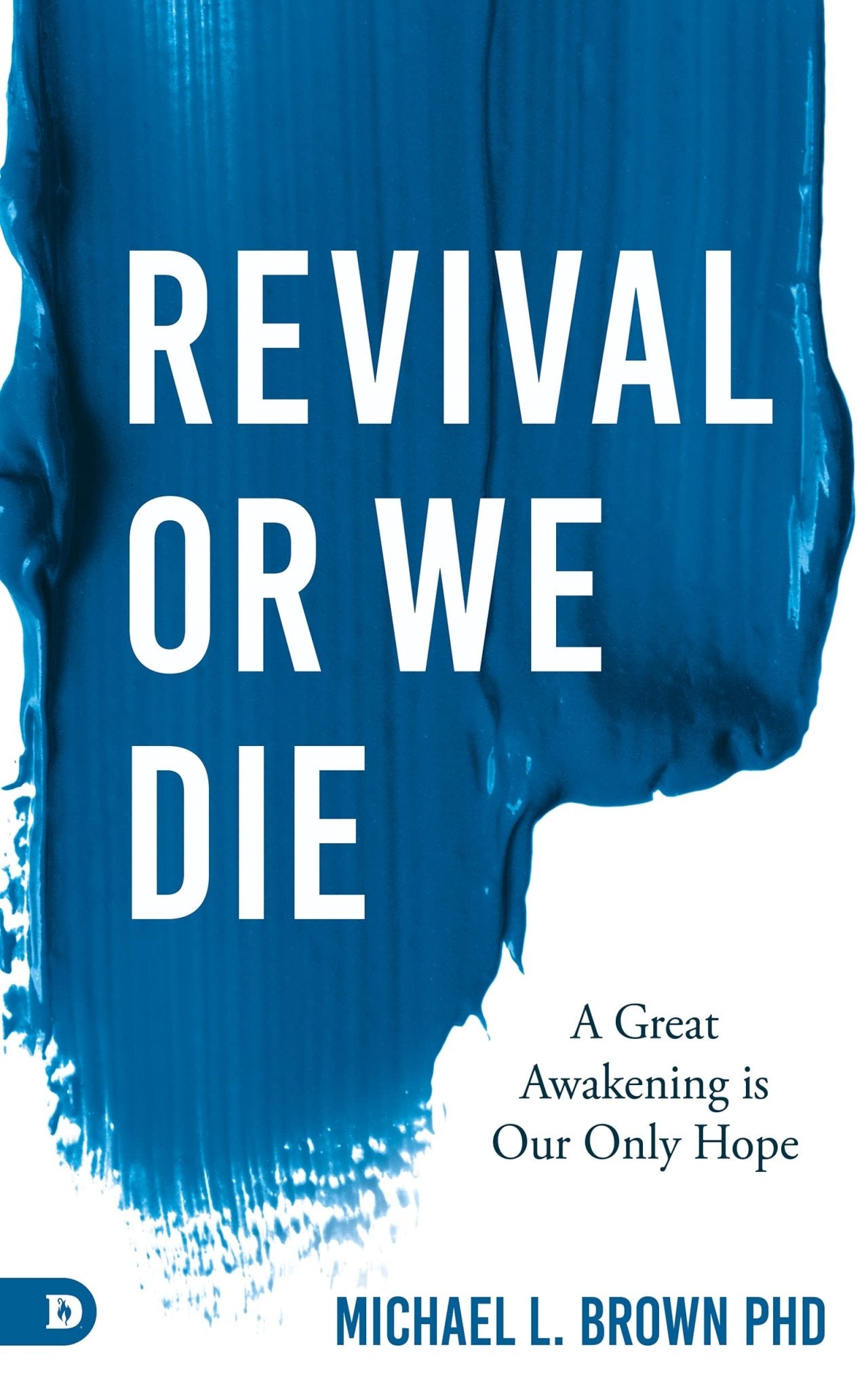 Revival or We Die: A Great Awakening is Our Only Hope Paperback – October 19, 2021 - Faith & Flame - Books and Gifts - Destiny Image - 9780768452884