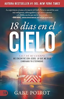 18 Días En El Cielo: Salí Dejé Mi Cuerpo. Me Encontré Con Jesús. Lo Que Me Dijo Cambiará Tu Eternidad. (18 Days in Heaven) (Spanish Edition)
