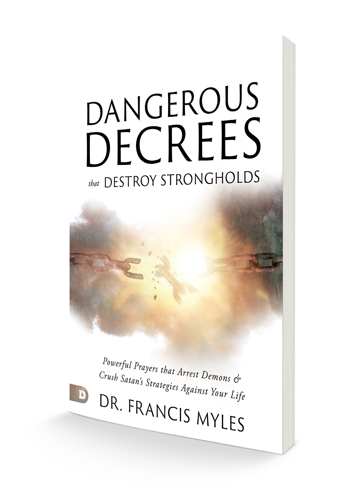Dangerous Decrees that Destroy Strongholds: Powerful Prayers that Arrest Demons and Crush Satan's Strategies Against Your Life – July 2, 2024