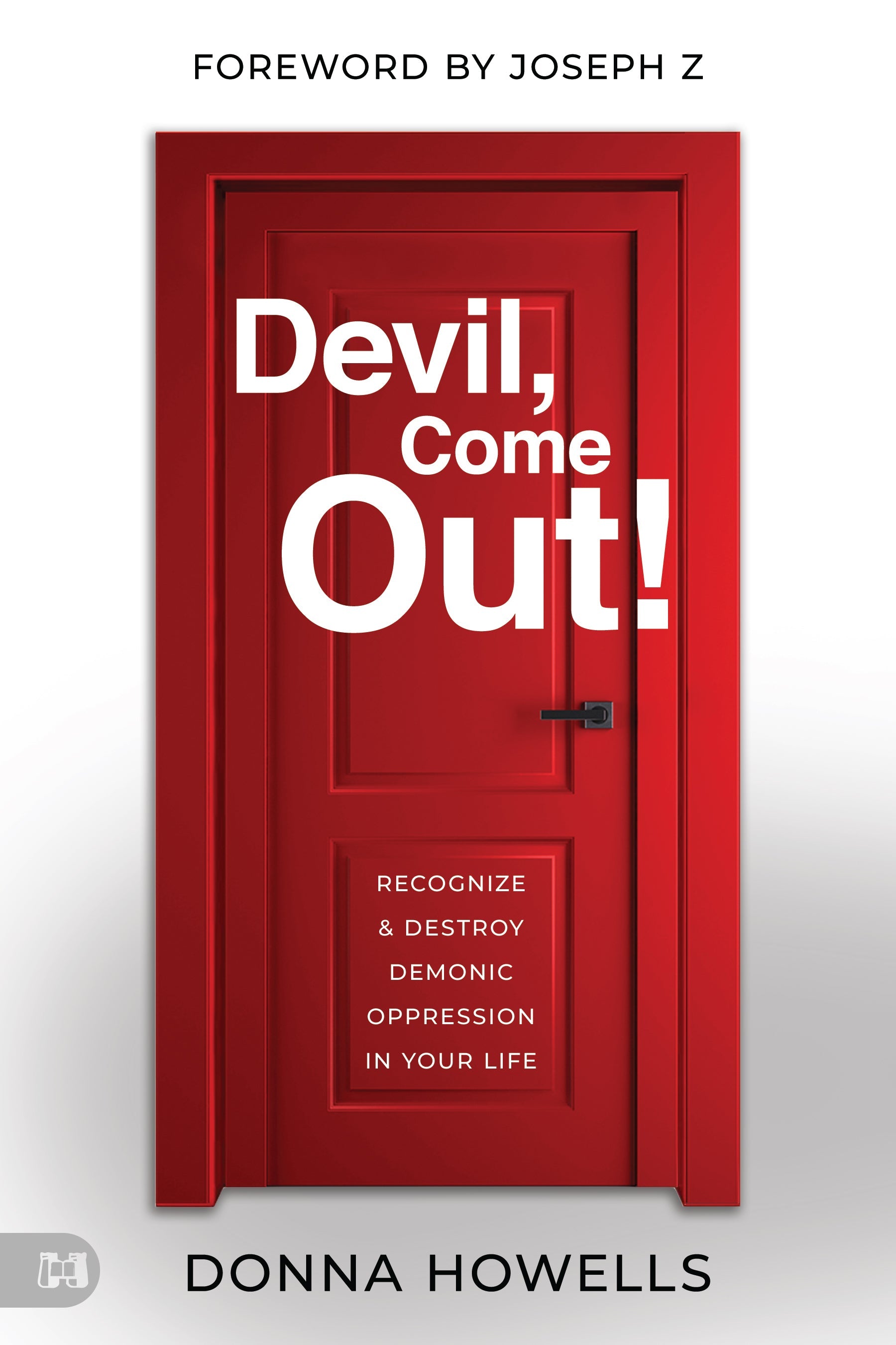 Devil, Come Out!: Recognize and Destroy Demonic Oppression in Your Life () - July 2, 2024