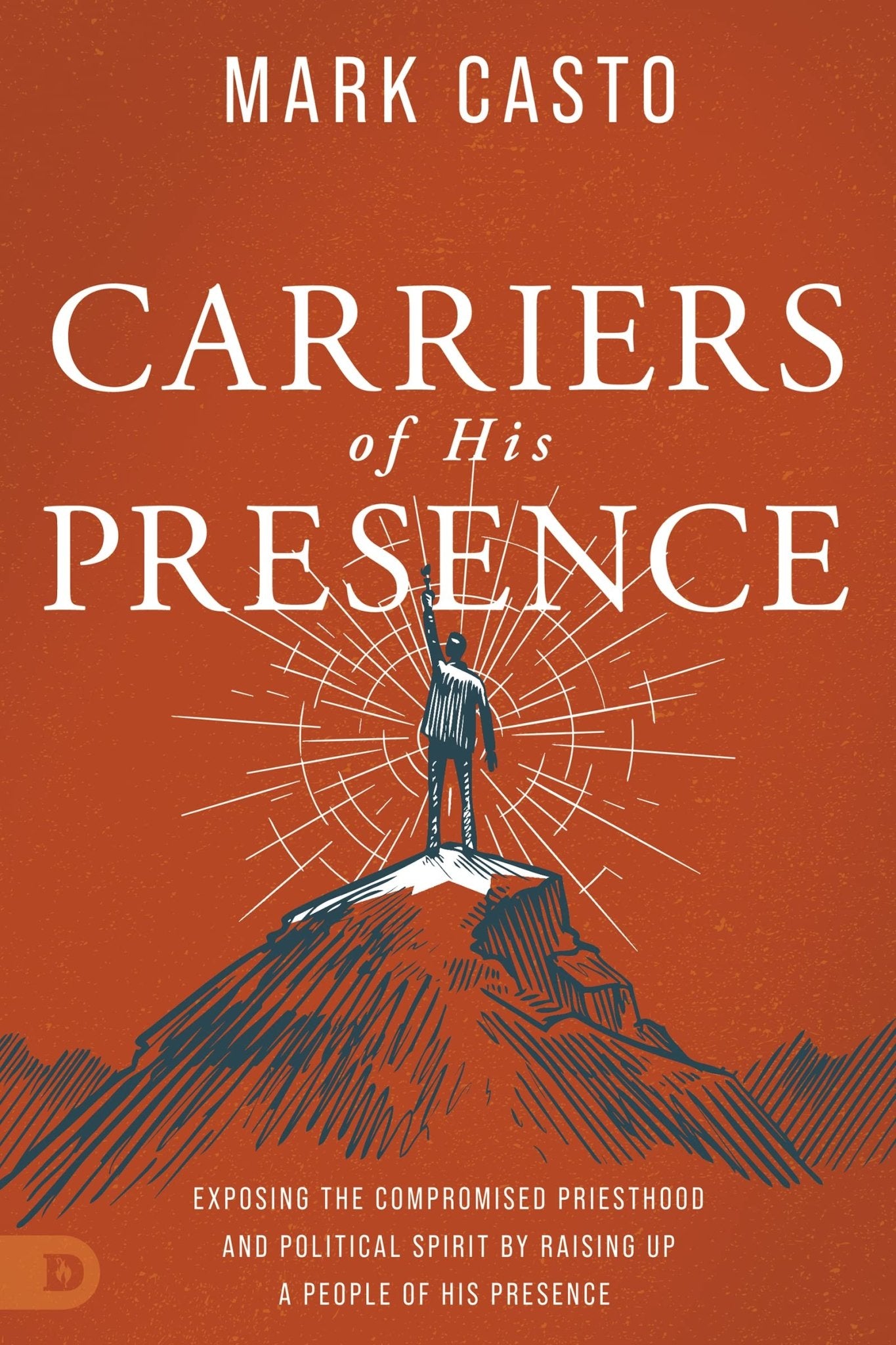 Carriers of His Presence: Exposing the Compromised Priesthood and Political Spirit by Raising up a People of His Presence Paperback – December 20, 2022 - Faith & Flame - Books and Gifts - Destiny Image - 9780768463743