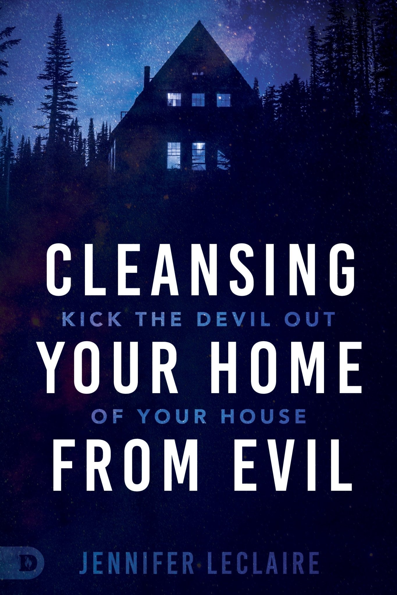 Cleansing Your Home From Evil: Kick the Devil Out of Your House (Paperback) – August 17, 2021 - Faith & Flame - Books and Gifts - Destiny Image - 9780768458824