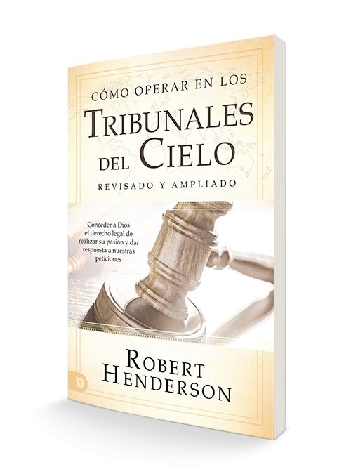 Cómo operar en los Tribunales del Cielo (revisado y ampliado) (Spanish Edition): Conceder a Dios el derecho legal de realizar su pasión y dar respuesta a nuestras peticiones – September 21, 2021