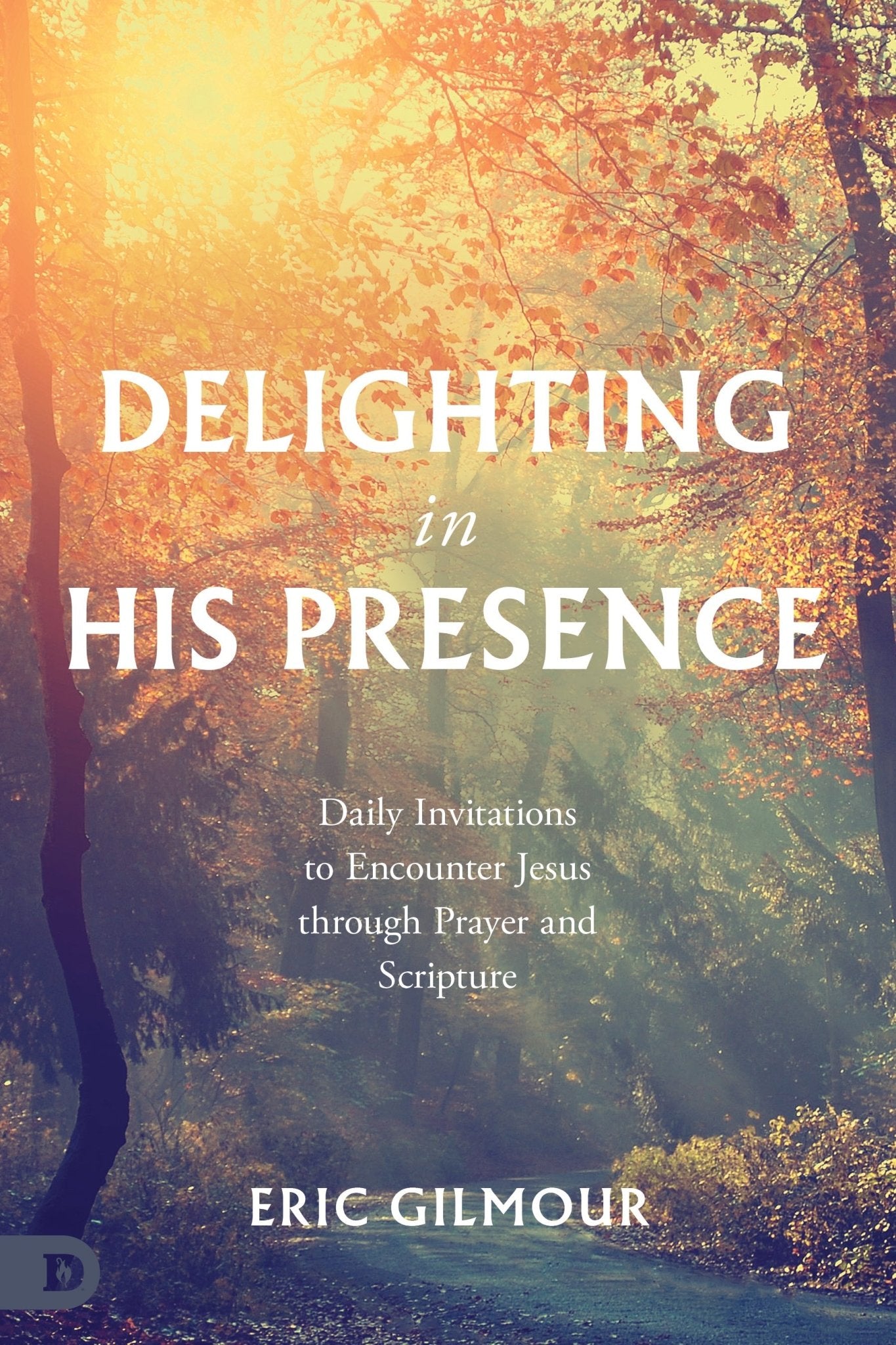 Delighting in His Presence: Daily Invitations to Encounter Jesus through Prayer and Scripture - August 2024 - Faith & Flame - Books and Gifts - Destiny Image - 9780768478365