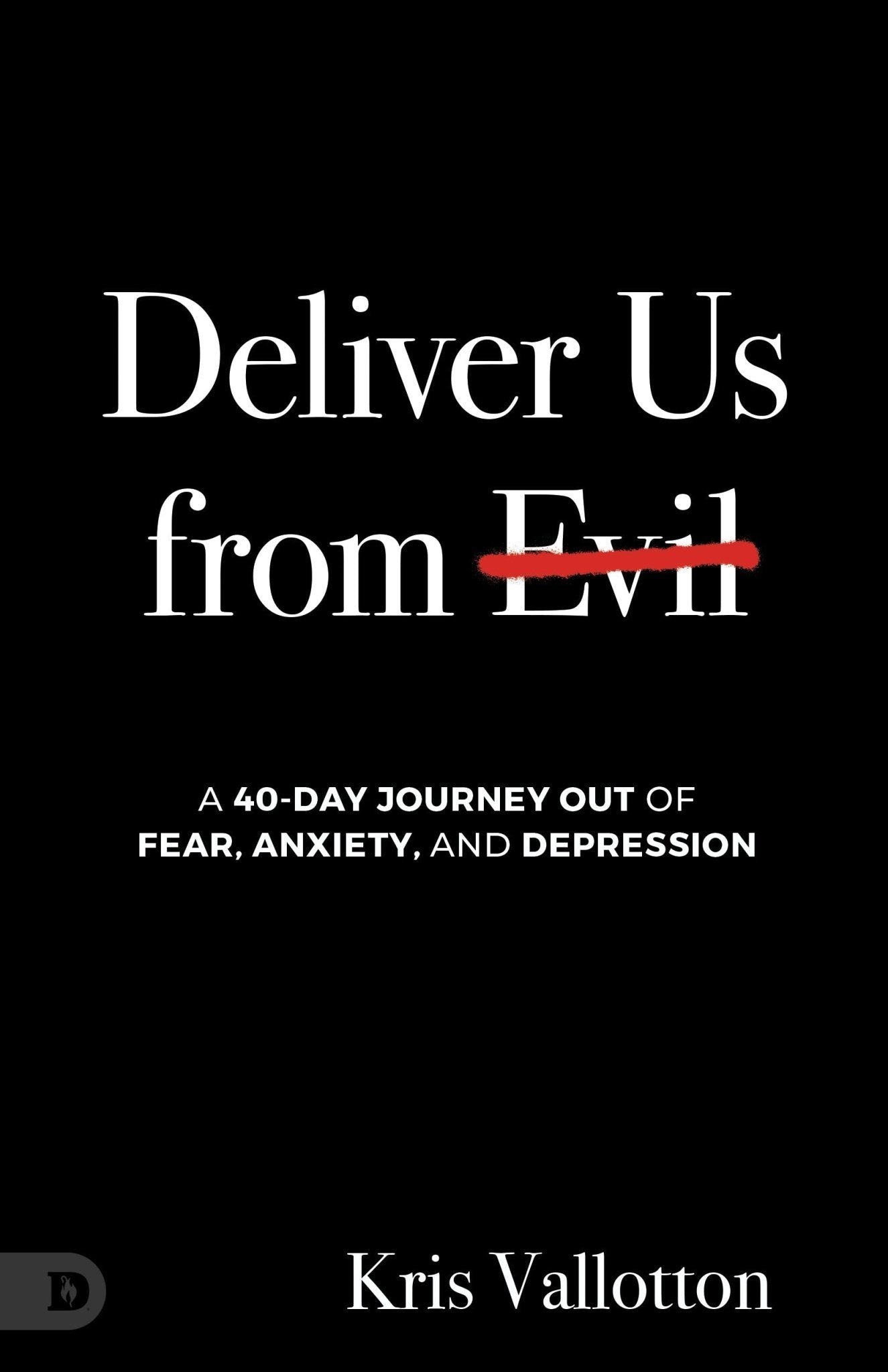 Deliver Us from Evil: A 40 Day Journey Out of Fear, Anxiety and Depression Paperback – February 4, 2025 - Faith & Flame - Books and Gifts - Destiny Image - 9780768482812