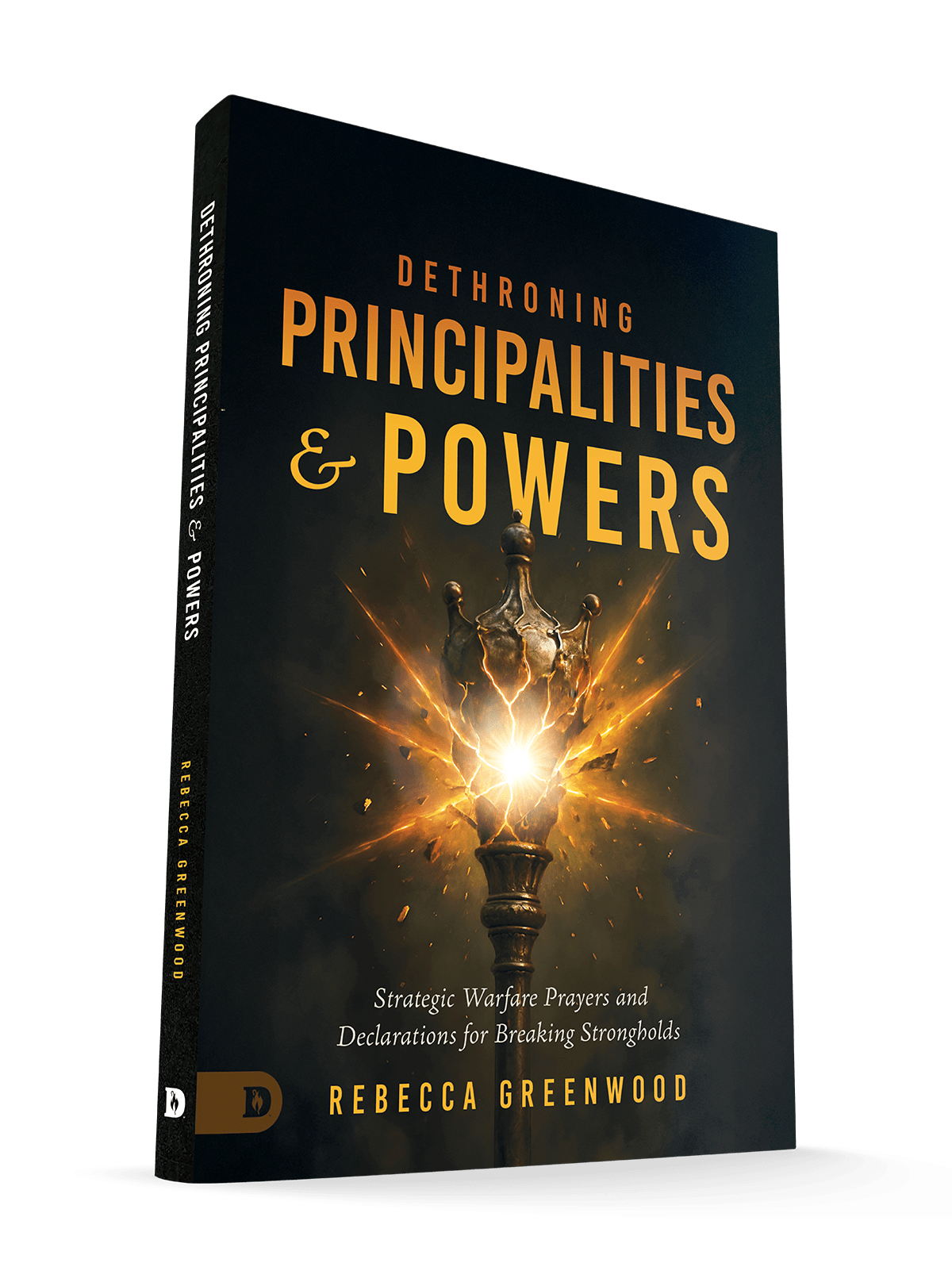 Dethroning Principalities and Powers: Strategic Warfare Prayers and Declarations for Breaking Strongholds - July 7, 2026 - Faith & Flame - Books and Gifts - Destiny Image - 9798881507251