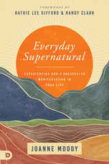 Everyday Supernatural: Experiencing God's Unexpected Manifestation in Your Life Paperback – April 19, 2022 - Faith & Flame - Books and Gifts - Destiny Image - 9780768462074