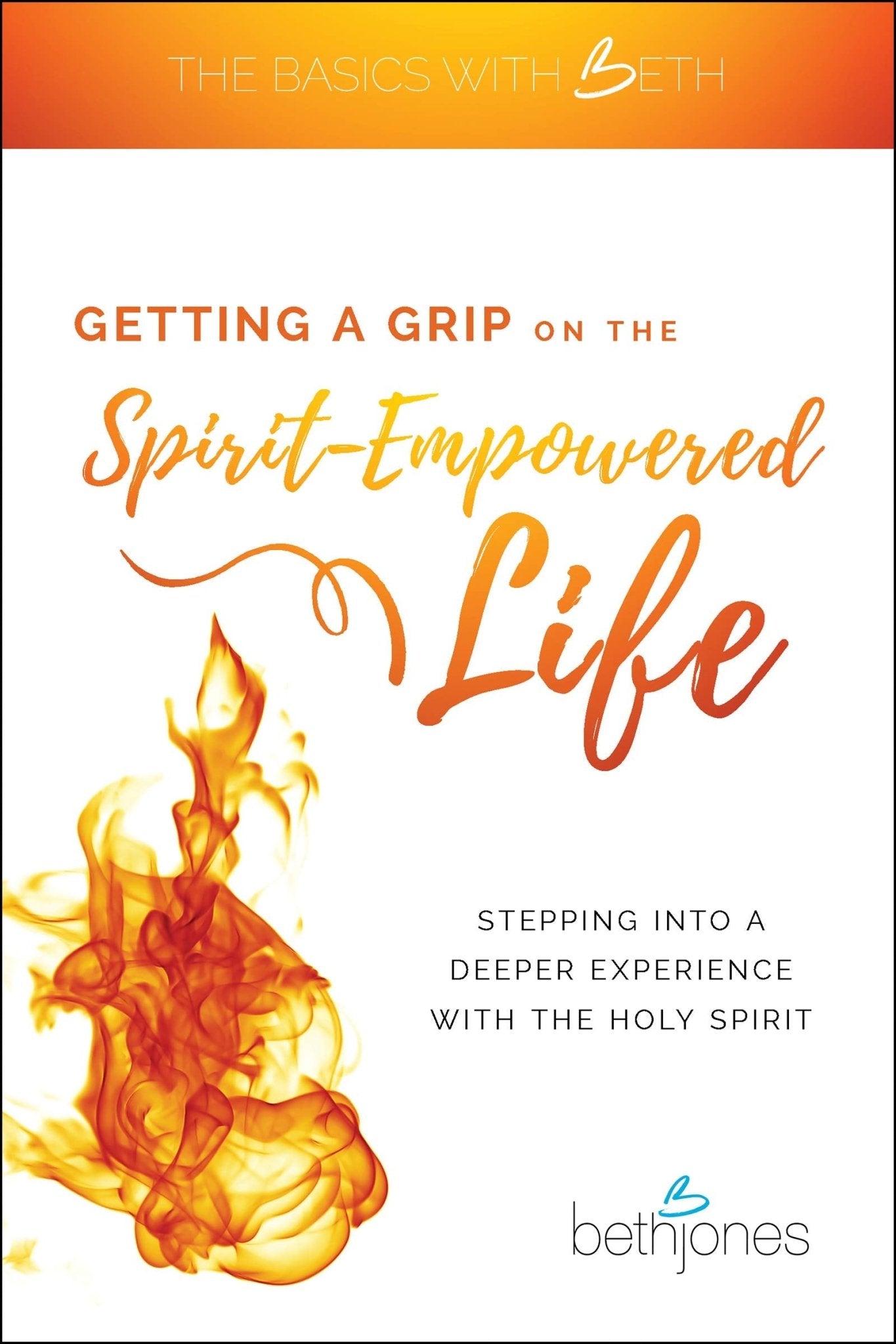 Getting a Grip on the Spirit-Empowered Life: Stepping into a Deeper Experience with the Holy Spirit - Faith & Flame - Books and Gifts - Harrison House - 9781680314090