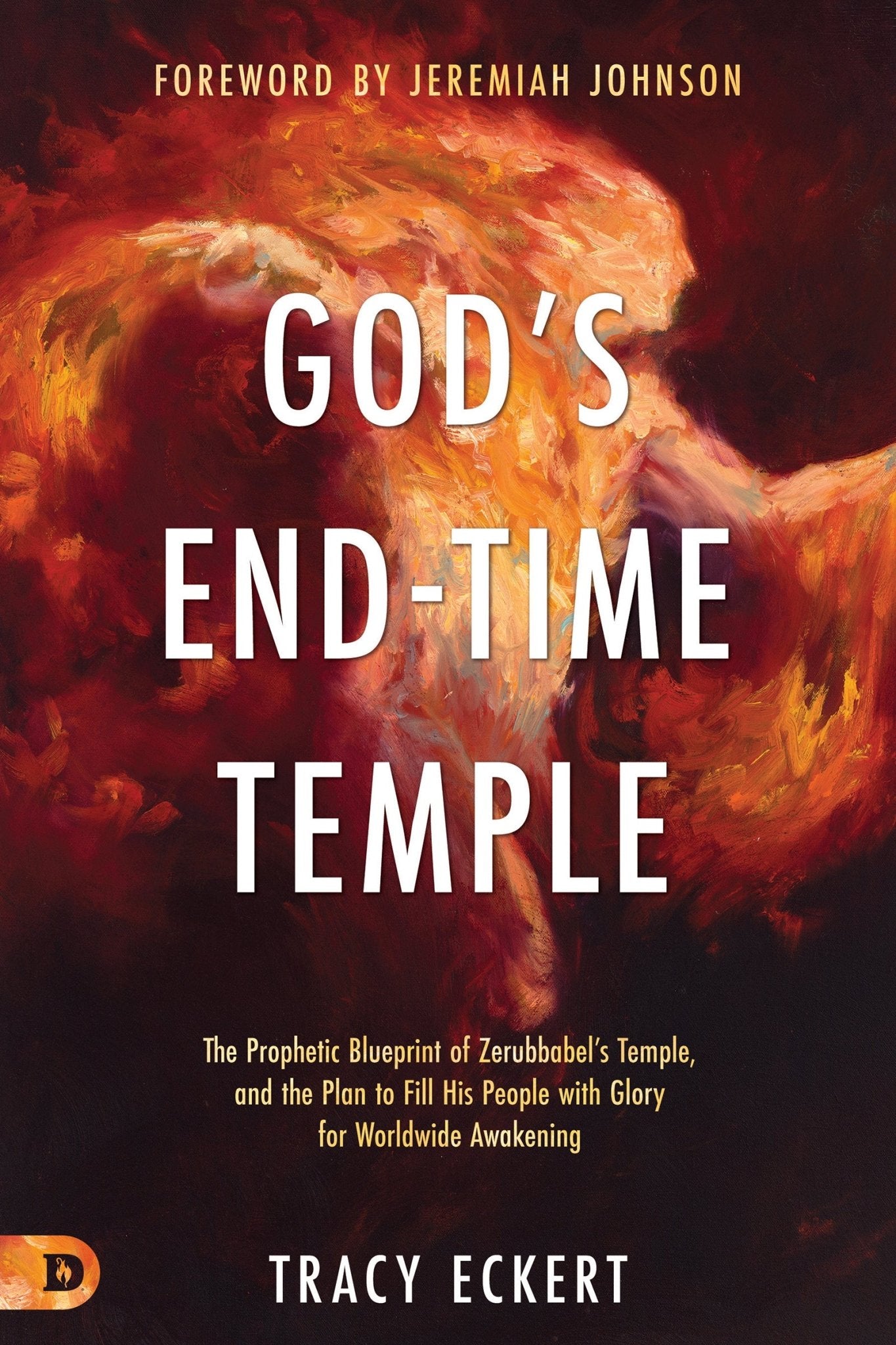 God's End Times Temple: The Prophetic Blueprint of Zerubbabel's Temple, and the Hidden Code for the Coming Awakening - Faith & Flame - Books and Gifts - Destiny Image - 9780768454246