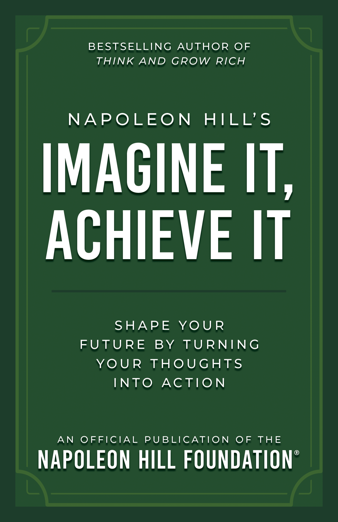 Napoleon Hill's Imagine It, Achieve It: Shape Your Future by Turning Your Thoughts Into Action (Official Publication of the Napoleon Hill Foundation) – November 4, 2025 - Faith & Flame - Books and Gifts - Sound Wisdom - 9781640956346