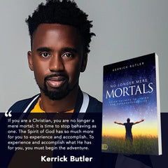 No Longer Mere Mortals: Seven Secrets to Living the Supernatural Life Paperback – February 15, 2022 by Kerrick Butler (Author) - Faith & Flame - Books and Gifts - Harrison House - 9781680318470