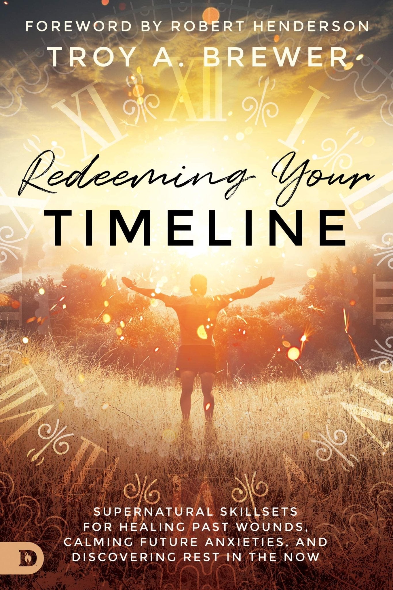 Redeeming Your Timeline: Supernatural Skillsets for Healing Past Wounds, Calming Future Anxieties, and Discovering Rest in the Now - Faith & Flame - Books and Gifts - Destiny Image - 9780768454000