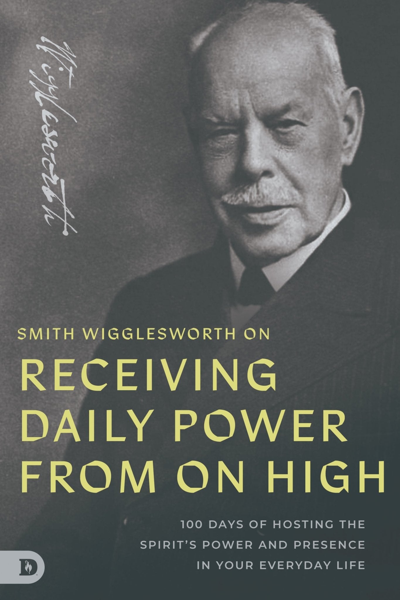Smith Wigglesworth on Receiving Daily Power from on High: 100 Days of Hosting the Spirit's Power and Presence in Your Everyday Life – February 3, 2026 - Faith & Flame - Books and Gifts - Destiny Image - 9798881505202