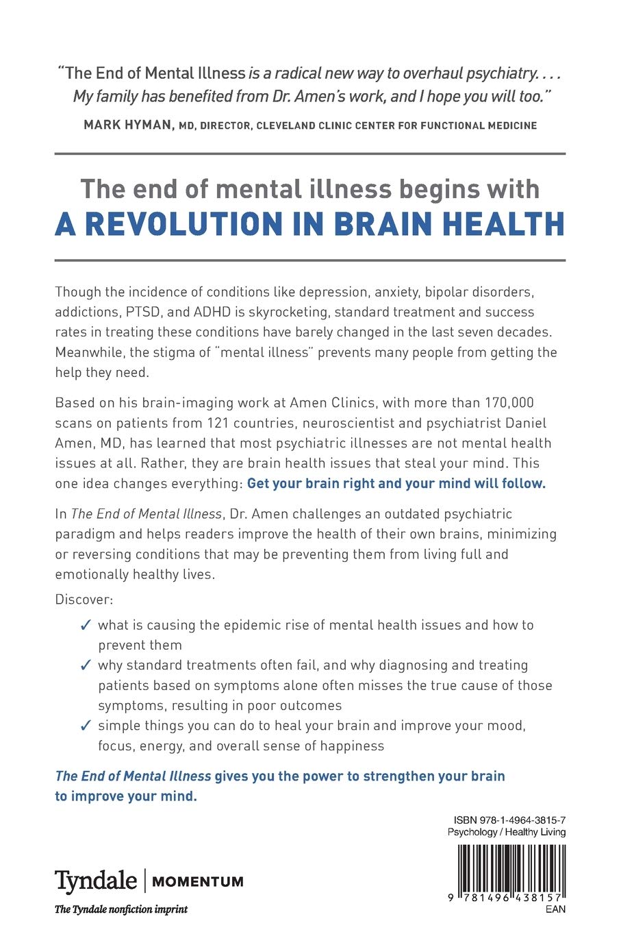 The End of Mental Illness: How Neuroscience Is Transforming Psychiatry and Helping Prevent or Reverse Mood and Anxiety Disorders, ADHD, Addictions, PTSD, Psychosis, Personality Disorders, and More (Hardcover – Illustrated), March 3, 2020 - Faith & Flame - Books and Gifts - TYNDALE MOMENTUM - 9781496438157