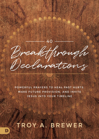 40 Breakthrough Declarations: Powerful Prayers to Heal Past Hurts, Make Future Provision, and Invite Jesus into Your Timeline Hardcover – January 18, 2022 by Troy Brewer (Author) - Faith & Flame - Books and Gifts - Destiny Image - 9780768461084