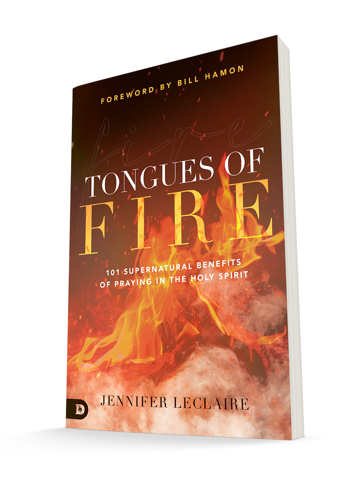 Tongues of Fire: 101 Supernatural Benefits of Praying in the Holy Spirit Paperback – April 19, 2022