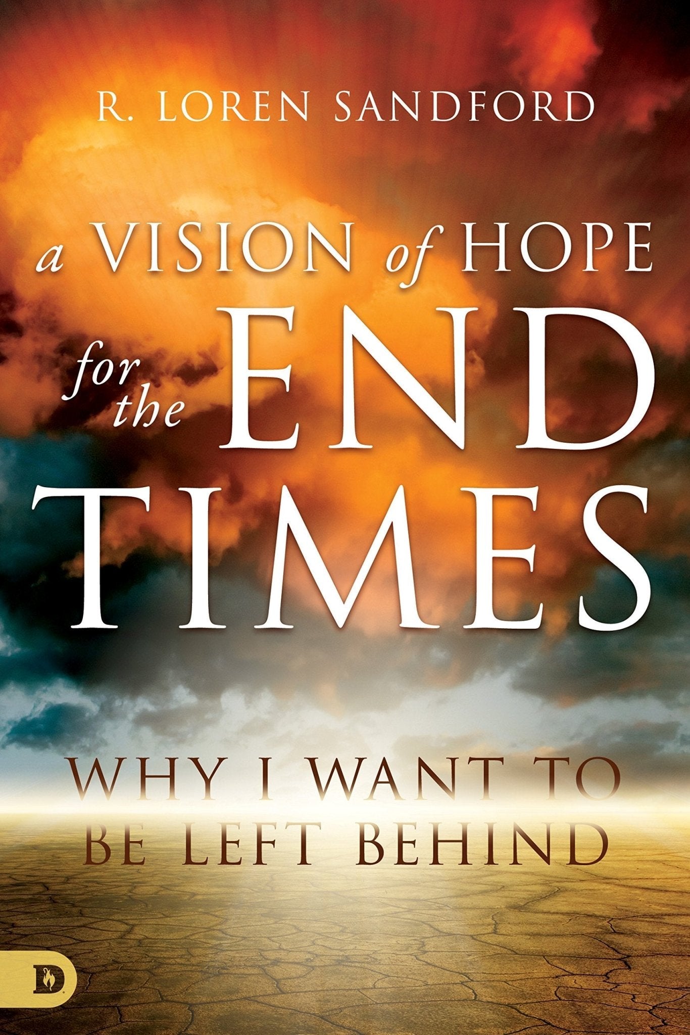 A Vision of Hope for the End Times: Why I Want to Be Left Behind - Faith & Flame - Books and Gifts - Destiny Image - 9780768445664