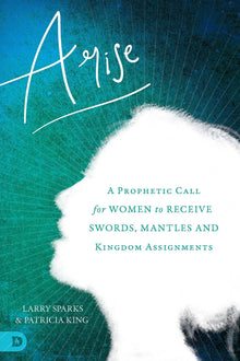 Arise: A Prophetic Call for Women to Receive Swords, Mantles, and Kingdom Assignments - Faith & Flame - Books and Gifts - Destiny Image - 9780768444896