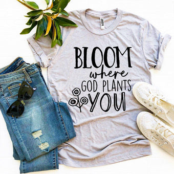 Bloom Where God Plants You T-shirt