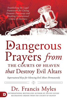 Dangerous Prayers from the Courts of Heaven that Destroy Evil Altars: Establishing the Legal Framework for Closing Demonic Entryways and Breaking Generational Chains of Darkness Paperback – October 19, 2021 - Faith & Flame - Books and Gifts - Destiny Image - 9780768457582