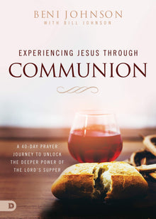 Experiencing Jesus Through Communion: A 40-Day Prayer Journey to Unlock the Deeper Power of the Lord's Supper - Faith & Flame - Books and Gifts - Destiny Image - 9780768456349