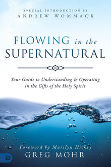 Flowing in the Supernatural: Your Guide to Understanding and Operating in the Gifts of the Holy Spirit - Faith & Flame - Books and Gifts - Destiny Image - 9780768446630