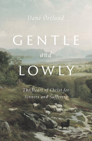 Gentle and Lowly: The Heart of Christ for Sinners and Sufferers (Hardcover) – April 7, 2020