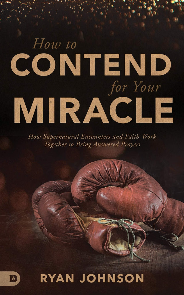 How to Contend for Your Miracle: How Supernatural Encounters and Faith Work Together to Bring Answered Prayers - Faith & Flame - Books and Gifts - Destiny Image - 9780768451573