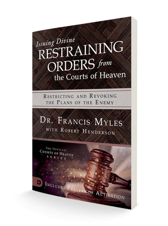 Issuing Divine Restraining Orders from the Courts of Heaven: Restricting and Revoking the Plans of the Enemy