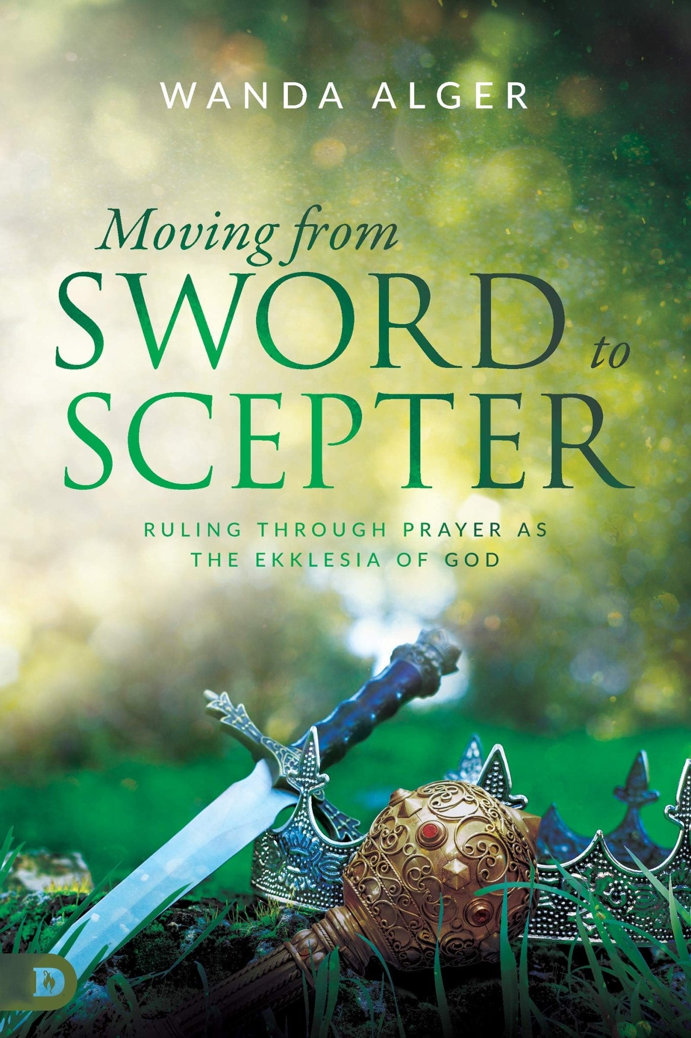 Moving from Sword to Scepter: Rule Through Prayer as the Ekklesia of God - Faith & Flame - Books and Gifts - Destiny Image - 9780768451795