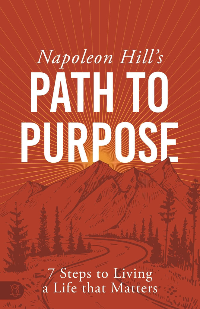 Napoleon Hill's Path to Purpose: 7 Steps to Living a Life that Matters: (Official Publication of the Napoleon Hill Foundation) Paperback – September 1, 2023 - Faith & Flame - Books and Gifts - Sound Wisdom - 9781640954656