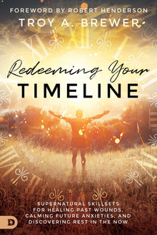 Redeeming Your Timeline: Supernatural Skillsets for Healing Past Wounds, Calming Future Anxieties, and Discovering Rest in the Now - Faith & Flame - Books and Gifts - Destiny Image - 9780768454000