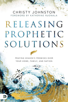 Releasing Prophetic Solutions: Praying Heaven's Promises Over Your Home, Family, and Nation - Faith & Flame - Books and Gifts - Destiny Image - 9780768453454