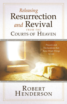 Releasing Resurrection and Revival from the Courts of Heaven: Prayers and Declarations that Raise Dead Things to Life Hardcover – February 15, 2022 by Robert Henderson (Author) - Faith & Flame - Books and Gifts - Destiny Image - 9780768460087