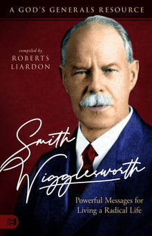 Smith Wigglesworth: A Man Who Walked in the Miraculous: Powerful Messages for Living a Radical Life (A God's Generals Resource) - Faith & Flame - Books and Gifts - Harrison House - 9781680315721