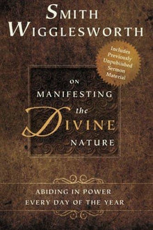 Smith Wigglesworth on Manifesting the Divine Nature - Faith & Flame - Books and Gifts - Destiny Image - 9780768403343