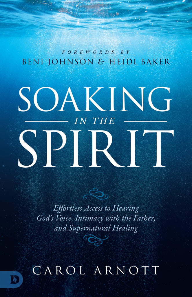 Soaking in the Spirit: Effortless Access to Hearing God's Voice, Intimacy with the Father, and Supernatural Healing - Faith & Flame - Books and Gifts - Destiny Image - 9780768448801