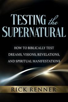 Testing the Supernatural: How to Biblically Test Dreams, Visions, Revelations, and Spiritual Manifestations - Faith & Flame - Books and Gifts - Harrison House - 9781680317398