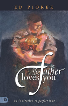 The Father Loves You: An Invitation to Perfect Love Paperback – May 25, 2022 - Faith & Flame - Books and Gifts - Destiny Image TV - 9780768464757