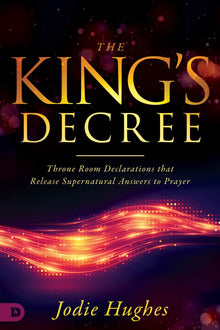 The King's Decree: Throne Room Declarations that Release Supernatural Answers to Prayer - Faith & Flame - Books and Gifts - Destiny Image - 9780768452693