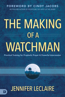 The Making of a Watchman: Practical Training for Prophetic Prayer and Powerful Intercession (Paperback) - Faith & Flame - Books and Gifts - Destiny Image - 9780768456004