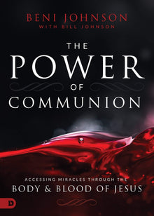 The Power of Communion: Accessing Miracles Through the Body and Blood of Jesus (Hardcover) - Faith & Flame - Books and Gifts - Destiny Image - 9780768445466