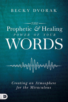 The Prophetic and Healing Power of Your Words: Creating an Atmosphere for the Miraculous - Faith & Flame - Books and Gifts - Destiny Image - 9780768443295