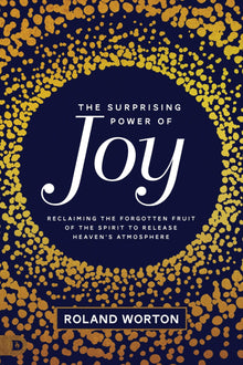 The Surprising Power of Joy: Reclaiming the Forgotten Fruit of the Spirit to Release Heaven's Atmosphere - Faith & Flame - Books and Gifts - Destiny Image - 9780768453706